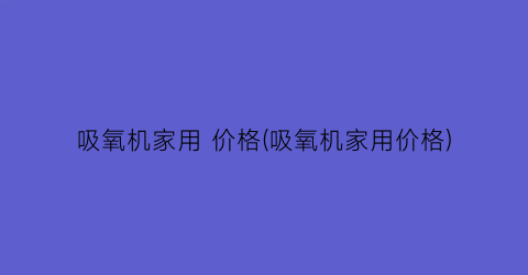 吸氧机家用 价格(吸氧机家用价格)